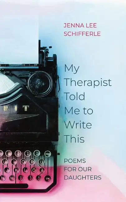 My Therapist Told Me to Write This: Poems for Our Daughters - Paperback