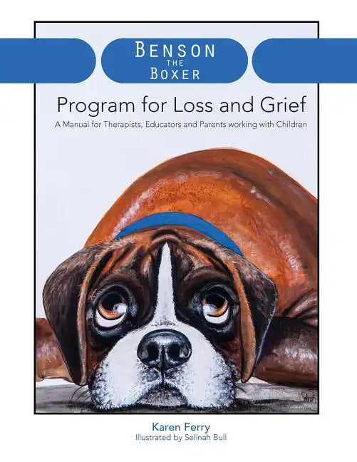 Benson the Boxer Program for Loss and Grief: A Manual for Therapists, Educators and Parents working with Children - Paperback