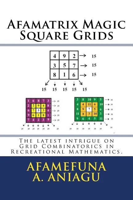 Afamatrix Magic Square Grids: The Latest intrigue on Grid Combinatorics in Recreational Mathematics - Paperback