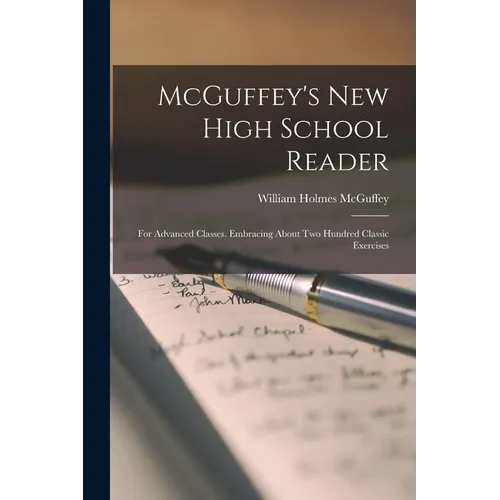 McGuffey's new High School Reader: For Advanced Classes. Embracing About two Hundred Classic Exercises - Paperback