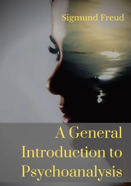 A General Introduction to Psychoanalysis: A set of lectures given by Psychoanalyst and founder of the Psychoanalytic theory Sigmund Freud, offering an - Paperback