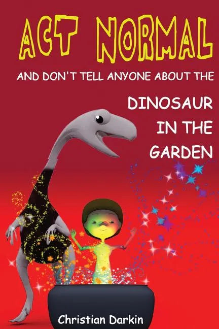 Act Normal - And Don't Tell Anyone About The Dinosaur In The Garden: Read it yourself chapter books - Paperback