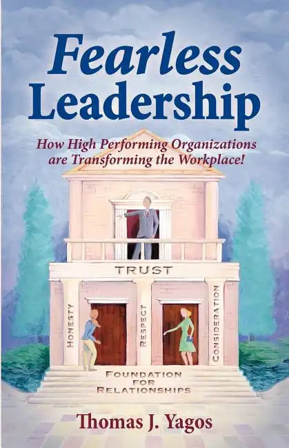Fearless Leadership How High Performing Organizations Are Transforming the Workplace! - Paperback