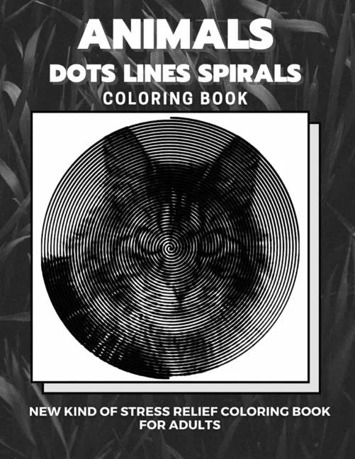 Animals - Dots Lines Spirals Coloring Book: New kind of stress relief coloring book for adults - Paperback