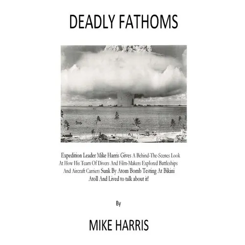 Deadly Fathoms: Now For The First Time Expedition Leader Mike Harris Gives A Behind-The-Scenes Look At How His Team of Divers And Film - Paperback