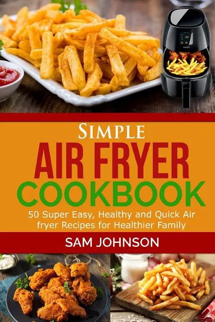 Simple Air Fryer cookbook: 50 Super Easy, Healthy and Quick Air fryer Recipes for Healthier Family - Paperback