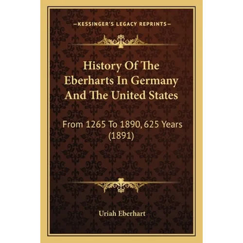 History Of The Eberharts In Germany And The United States: From 1265 To 1890, 625 Years (1891) - Paperback