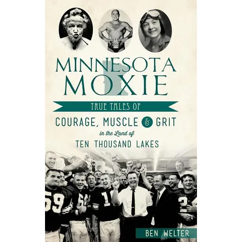 Minnesota Moxie: True Tales of Courage, Muscle & Grit in the Land of Ten Thousand Lakes - Hardcover