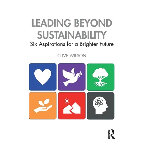 Leading Beyond Sustainability: Six Aspirations for a Brighter Future - Paperback