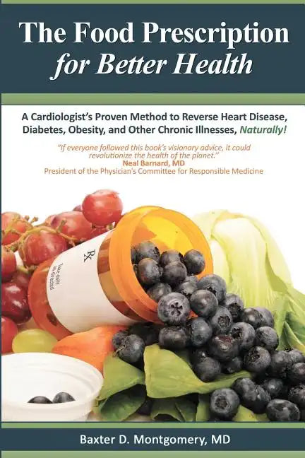 The Food Prescription for Better Health: A Cardiologists Proven Method to Reverse Heart Disease, Diabetes, Obesity, and Other Chronic Illnesses Natura - Paperback