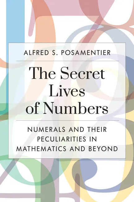 The Secret Lives of Numbers: Numerals and Their Peculiarities in Mathematics and Beyond - Paperback