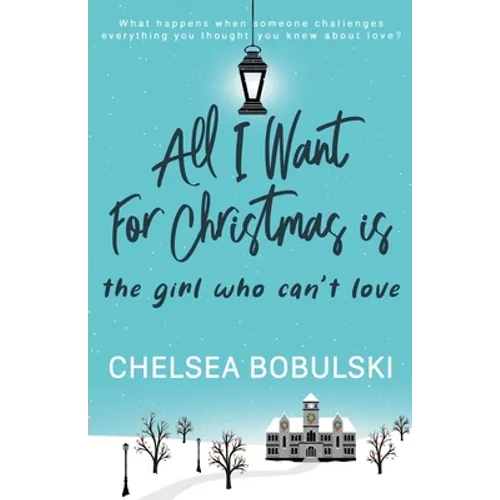 All I Want For Christmas is the Girl Who Can't Love: A YA Holiday Romance - Paperback