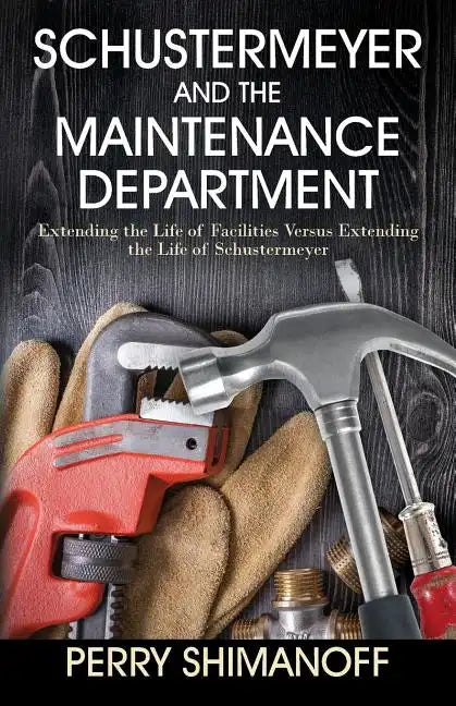 Schustermeyer and the Maintenance Department: Extending the Life of Facilities versus Extending the Life of Schustermeyer - Paperback