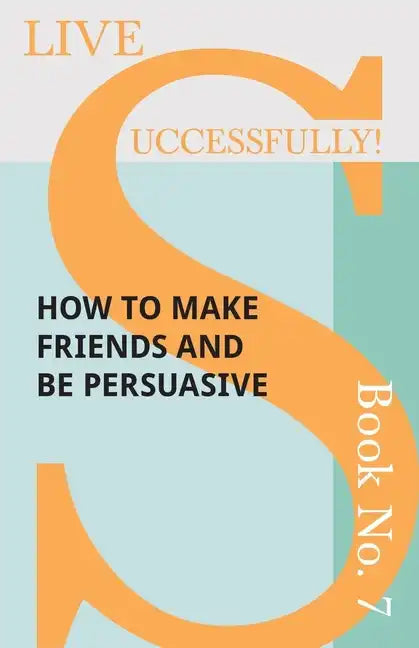 Live Successfully! Book No. 7 - How to Make Friends and be Persuasive - Paperback