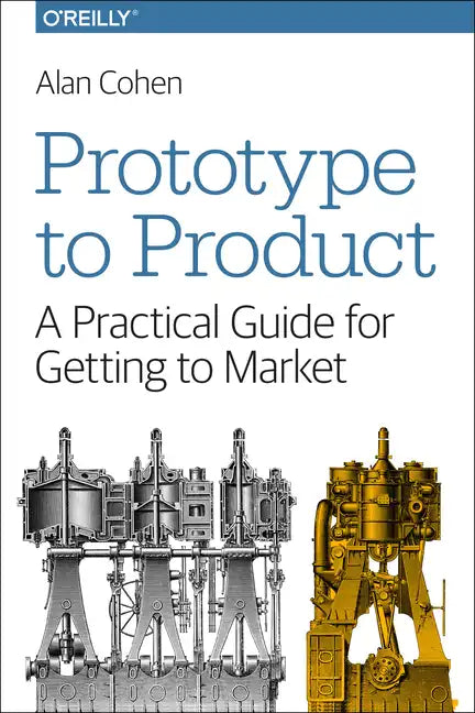 Prototype to Product: A Practical Guide for Getting to Market - Paperback