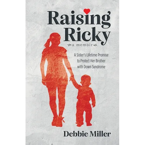 Raising Ricky: A Sister's Lifetime Promise to Protect Her Brother with Down Syndrome - Paperback
