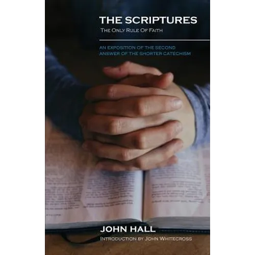 The Scriptures: THE ONLY RULE OF FAITH: An Exposition of the Second Answer of the Shorter Catechism - Paperback