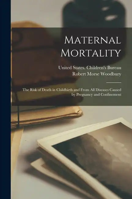 Maternal Mortality: The Risk of Death in Childbirth and From all Diseases Caused by Pregnancy and Confinement - Paperback