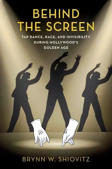 Behind the Screen: Tap Dance, Race, and Invisibility During Hollywood's Golden Age - Paperback