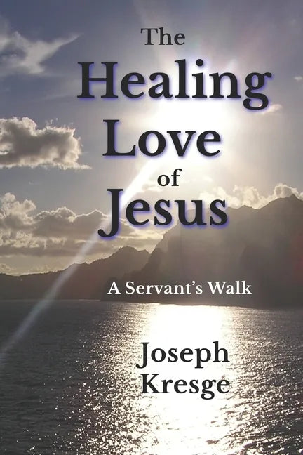 The Healing Love of Jesus: A Servant's Walk - Paperback