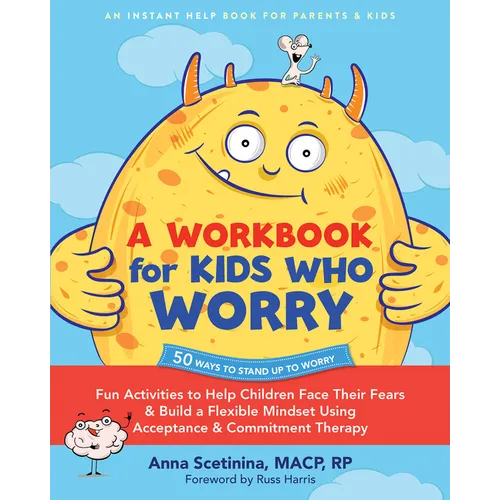 A Workbook for Kids Who Worry: Fun Activities to Help Children Face Their Fears and Build a Flexible Mindset Using Acceptance and Commitment Therapy - Paperback