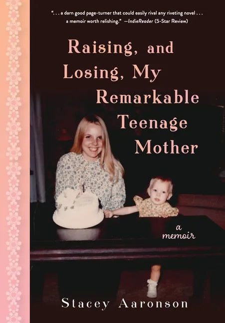 Raising, and Losing, My Remarkable Teenage Mother: A Memoir - Hardcover