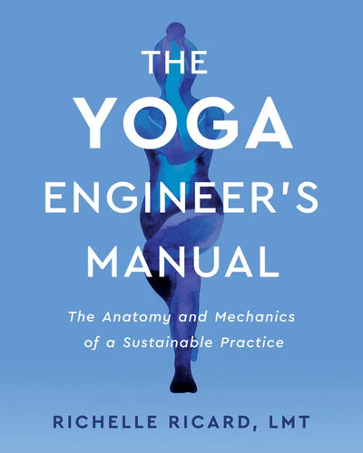 The Yoga Engineer's Manual: The Anatomy and Mechanics of a Sustainable Practice - Paperback