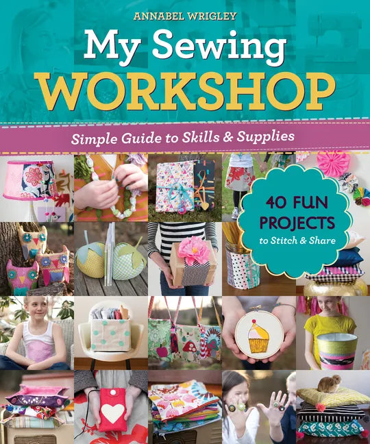 My Sewing Workshop: Simple Guide to Skills & Supplies; 40 Fun Projects to Stitch & Share - Paperback