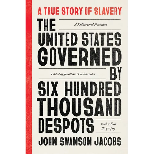 The United States Governed by Six Hundred Thousand Despots: A True Story of Slavery; A Rediscovered Narrative, with a Full Biography - Paperback