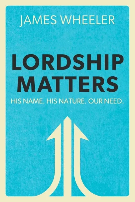Lordship Matters: His Name. His Nature. Our Need. - Paperback