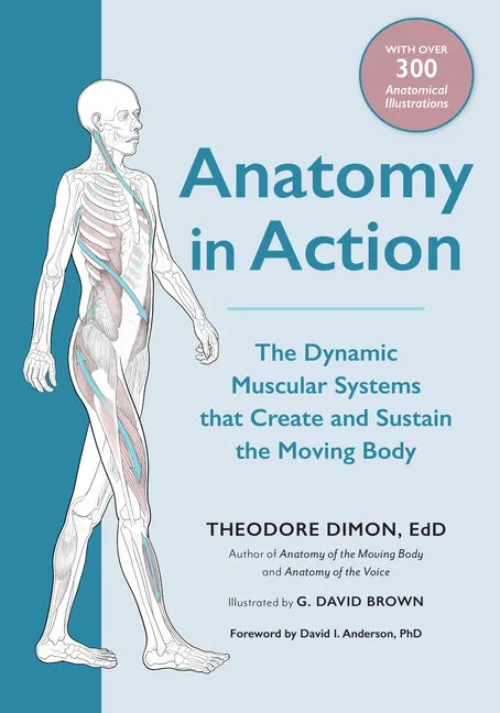 Anatomy in Action: The Dynamic Muscular Systems That Create and Sustain the Moving Body - Paperback
