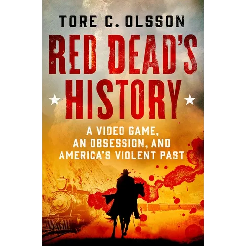 Red Dead's History: A Video Game, an Obsession, and America's Violent Past - Hardcover