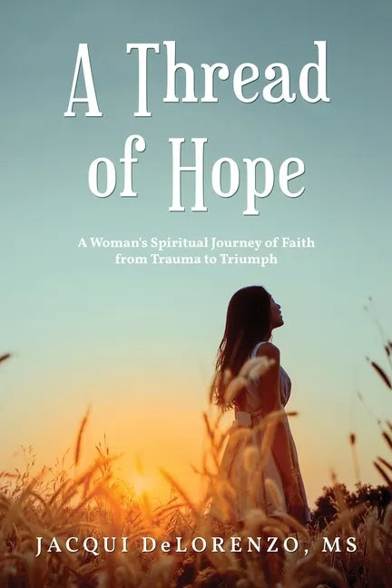 A Thread of Hope: A Woman's Spiritual Journey of Faith from Trauma to Triumph - Paperback