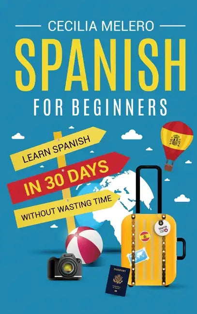 Spanish for Beginners: Learn Spanish in 30 Days Without Wasting Time - Hardcover