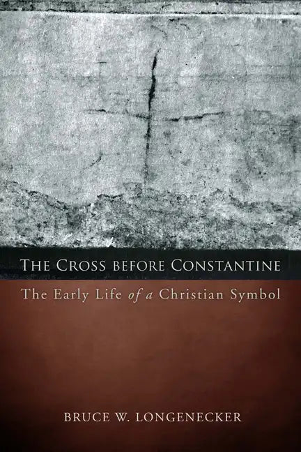 The Cross Before Constantine: The Early Life of a Christian Symbol - Paperback