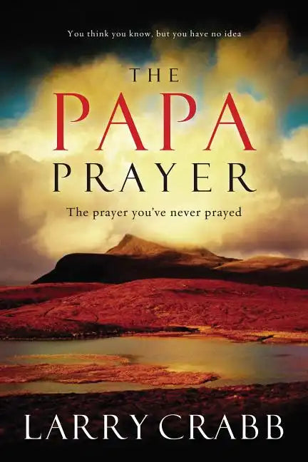 The Papa Prayer: The Prayer You've Never Prayed - Paperback