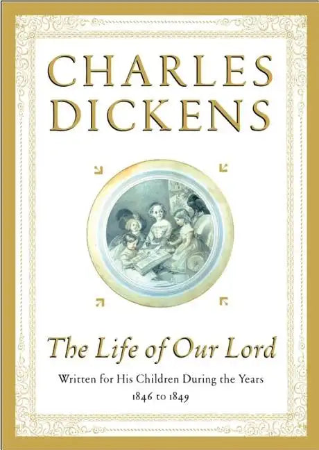 The Life of Our Lord: Written for His Children During the Years 1846 to 1849 - Hardcover