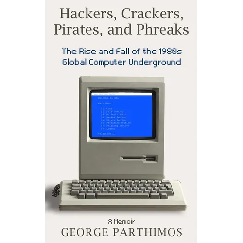 Hackers, Crackers, Pirates and Phreaks: The Rise and Fall of the 1980's Global Computer Underground - Paperback