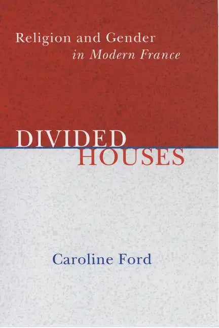 Divided Houses: Religion and Gender in Modern France - Hardcover