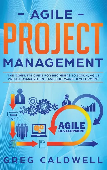 Agile Project Management: The Complete Guide for Beginners to Scrum, Agile Project Management, and Software Development (Lean Guides with Scrum, - Hardcover