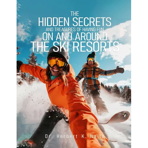 The Hidden Secrets and Treasures of Having Fun on and Around the Ski Resorts - Paperback