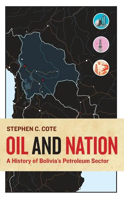Oil and Nation: A History of Bolivia's Petroleum Sector - Paperback