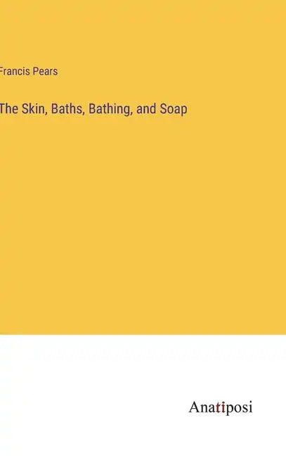 The Skin, Baths, Bathing, and Soap - Hardcover
