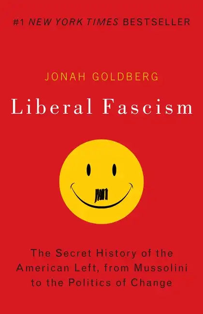 Liberal Fascism: The Secret History of the American Left, from Mussolini to the Politics of Change - Paperback