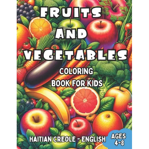 Haitian Creole - English Fruits and Vegetables Coloring Book for Kids Ages 4-8: Bilingual Coloring Book with English Translations Color and Learn Hait - Paperback