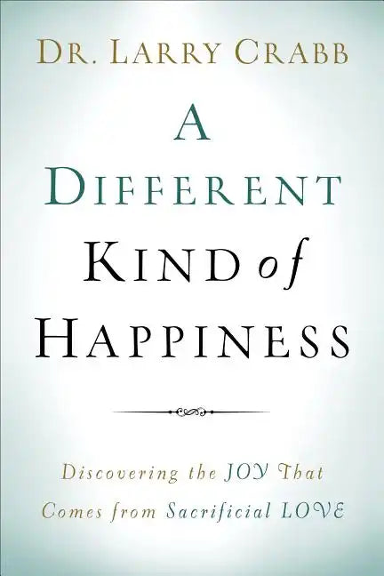 A Different Kind of Happiness: Discovering the Joy That Comes from Sacrifical Love - Paperback