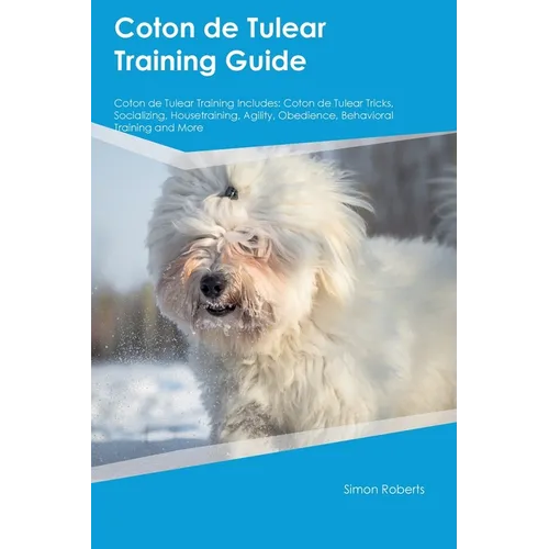 Coton de Tulear Training Guide Coton de Tulear Training Includes: Coton de Tulear Tricks, Socializing, Housetraining, Agility, Obedience, Behavioral T - Paperback