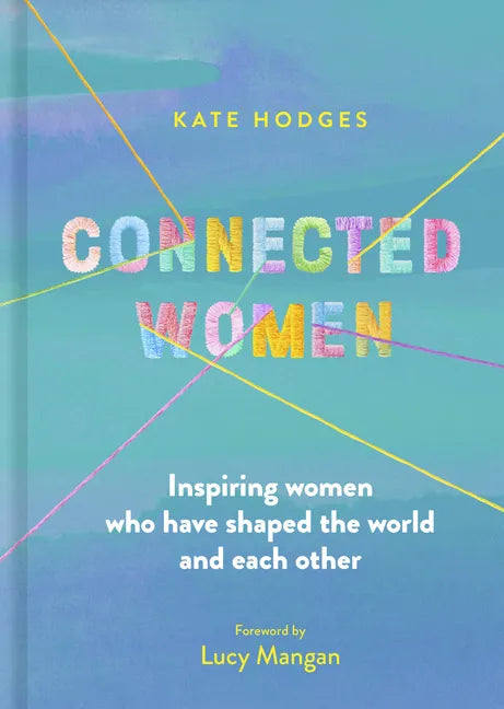 Connected Women: Inspiring Women Who Have Shaped the World and Each Other - Hardcover