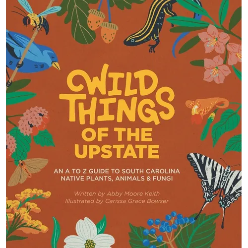 Wild Things of the Upstate: An A to Z guide to South Carolina native plants and animals - Hardcover