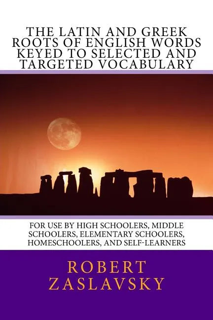 The Latin and Greek Roots of English Words Keyed to Selected and Targeted Vocabulary: For Use by High Schoolers, Middle Schoolers, Elementary Schooler - Paperback